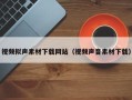 广水视频拟声素材下载网站（视频声音素材下载）