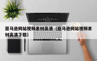广水亚马逊网站视频素材高清（亚马逊网站视频素材高清下载）
