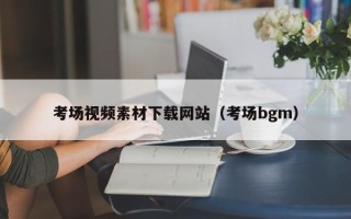 广水考场视频素材下载网站（考场bgm）